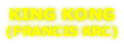 KING KONG (FRANCIS KRC)