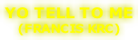 YO TELL TO ME (FRANCIS KRC)